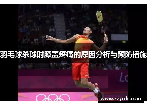 羽毛球杀球时膝盖疼痛的原因分析与预防措施