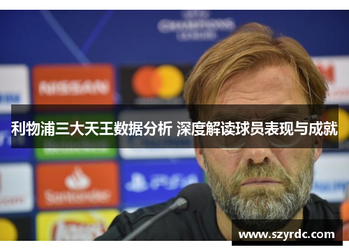 利物浦三大天王数据分析 深度解读球员表现与成就