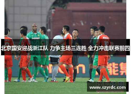北京国安迎战浙江队 力争主场三连胜 全力冲击联赛前四
