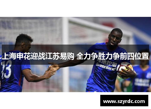 上海申花迎战江苏易购 全力争胜力争前四位置