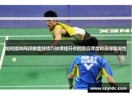 如何提高网球接重球技巧快速提升你的反应速度和击球稳定性