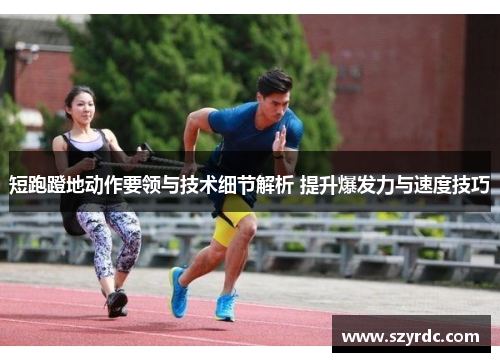 短跑蹬地动作要领与技术细节解析 提升爆发力与速度技巧