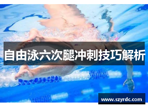 自由泳六次腿冲刺技巧解析